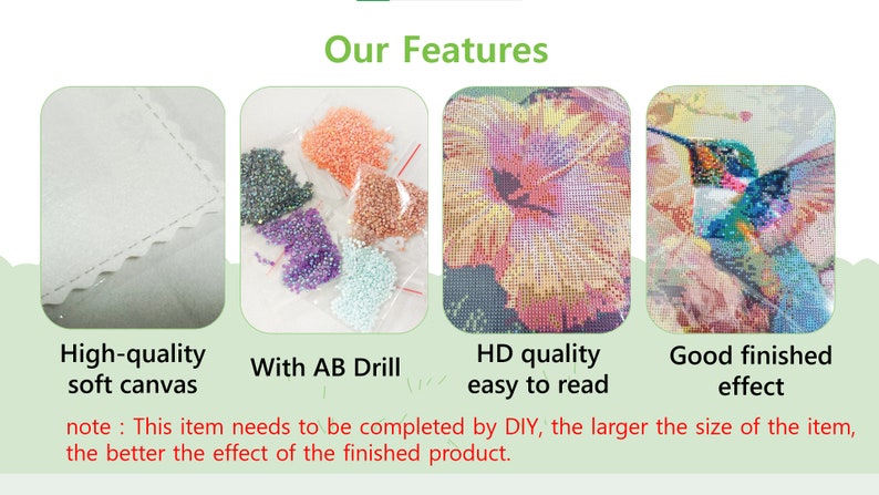 May include: Close-up of a diamond painting kit with a soft canvas, AB drill beads, and a high-definition image of a hummingbird. The text "Our Features" is at the top of the image. The text "note: This item needs to be completed by DIY, the larger the size of the item, the better the effect of the finished product." is at the bottom of the image.