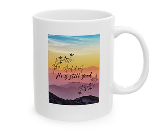 And if Not, He is Still Good Ceramic Mug, (11oz)