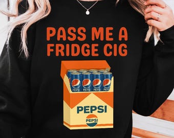 Regular Pepsi " Fridge Cig" funny sweatshirt, Regular Pepsi " Fridge Cig" funny, Pepsi Cig Pack, Pass Me A Fridge Cig Shirt, Fridge Cig