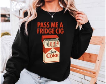 Diet Coke " Fridge Cig" funny sweatshirt, Diet Coke " Fridge Cig" funny sweatshirt,Diet Coke Cig Pack, Pass Me A Fridge Cig Shirt,Fridge Cig