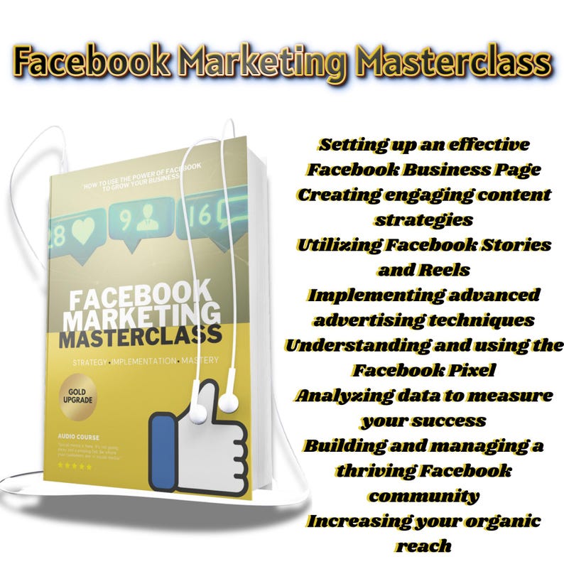 May include: A gold and white book cover with the title "Facebook Marketing Masterclass" and the text "Strategy Implementation Mastery". The book cover also features a gold "Gold Upgrade" badge and a pair of white headphones.