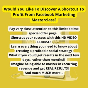 May include: A yellow and white graphic with the text "Would You Like To Discover A Shortcut To Profit From Facebook Marketing Masterclass?" and "Pay very close attention to this limited time special offer page... Shortcut your success with this HD VIDEO MAD COURSE! Learn everything you need to know about creating a profitable social strategy What if you could get results in the next few days, rather than months!! Imagine being able to master in recurring revenue and get REAL RESULTS! And much MUCH more..."