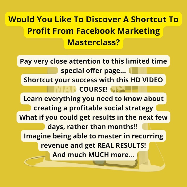 May include: A yellow and white graphic with the text "Would You Like To Discover A Shortcut To Profit From Facebook Marketing Masterclass?" and "Pay very close attention to this limited time special offer page... Shortcut your success with this HD VIDEO MAD COURSE! Learn everything you need to know about creating a profitable social strategy What if you could get results in the next few days, rather than months!! Imagine being able to master in recurring revenue and get REAL RESULTS! And much MUCH more..."