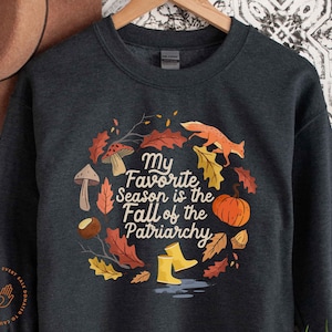 My Favorite Season is Fall of the Patriarchy, Fall Shirt, Feminist Sweatshirt, Roe V Wade, Feminist Shirt, Feminist Gift, Plus Size 4XL, 5XL