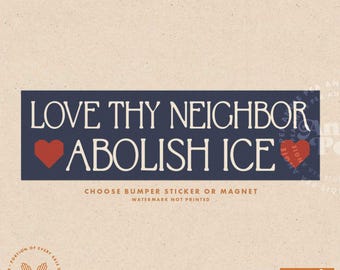 Love The Neighbor Abolish ICE bumper sticker or magnet