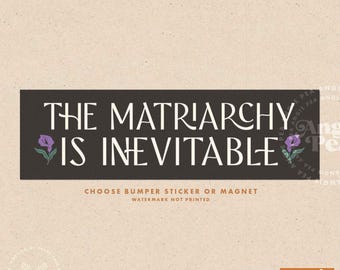 The Matriarchy is Inevitable, Matriarchy NOW Sticker or Magnet, Feminist Bumper Sticker