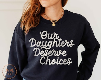 Our Daughters Deserve Choices, Feminist Sweater, Smash The Patriarchy, Pro Roe Sweatshirt, Roe V Wade Shirt, 1973