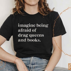 Imagine being afraid of drag queens and books, Drag is not a Crime, Read Banned Books, School Board Elections, Vote Local, Protect Libraries