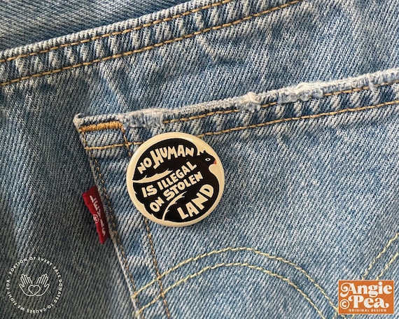 No Human is Illegal on Stolen Land Button