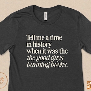 Tell Me A Time In History When It Was The Good Guys Banning Books, Banned Books Shirt, Read Banned Books Shirt, Ban Bigots Not Books Shirt