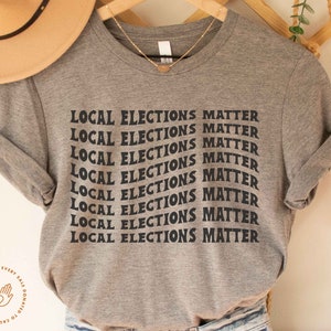 Vote Local, Vote Local Elections, Local Elections Matter, Vote Blue, Democrat Shirt, Progressive Shirt