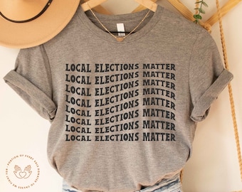 Vote Local, Vote Local Elections, Local Elections Matter, Vote Blue, Democrat Shirt, Progressive Shirt
