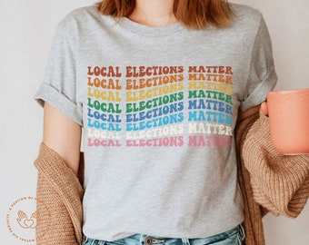 Vote Local, Vote Local Elections, Local Elections Matter, Vote Blue, Democrat Shirt, Progressive Shirt