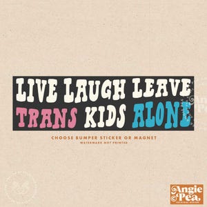 May include: Black bumper sticker with white text that reads "Live Laugh Leave Trans Kids Alone". The text is in a retro font style. The sticker is available as a bumper sticker or magnet.