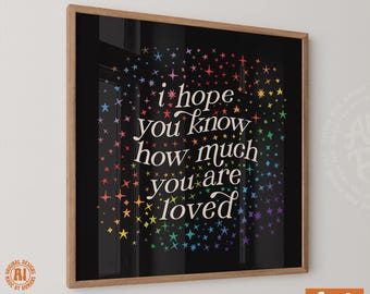 LGBTQIA Ally Pride Print, LGBTQIA Wall Art, I hope you know much how you are loved