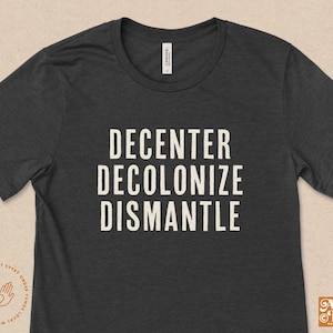 Land Back, Decolonize Everywhere, No one is illegal on stolen land, dismantle systems of oppression, decenter