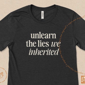 Unlearn the lies we inherited, Equality Shirt, Patriarchy Shirt, Social Justice Shirt, Equity Shirt, Teach The Truth, Anti Racist Shirt,