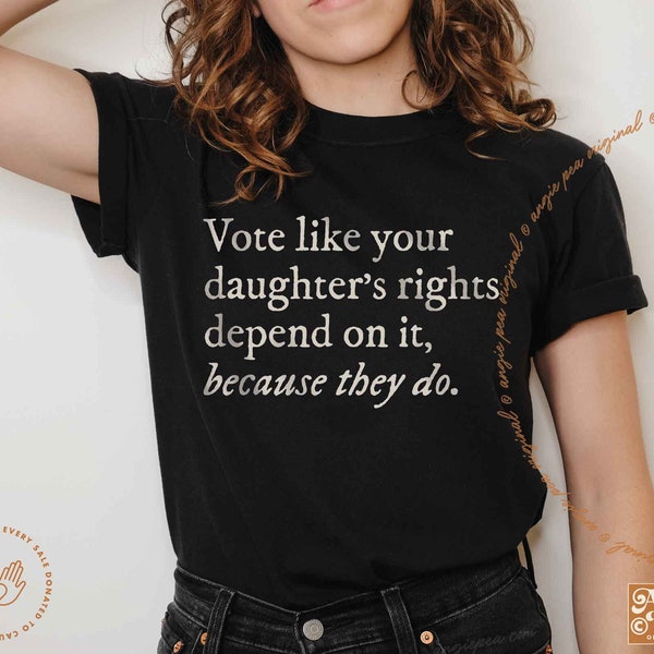 Feminist Shirt, Roe V Wade, Vote Like Your Daughter's Rights Depend On It, Voting Shirt, Reproductive Rights Shirt, Pro Choice Shirt, IVF