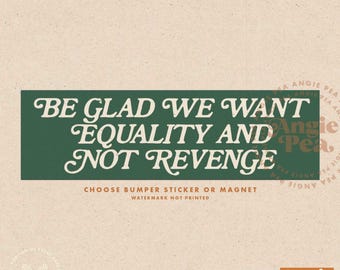 Be Glad We Want Equality and Not Revenge, Feminist Sticker, Feminist Bumper Sticker, Feminist Sticker Bumper Magnet, Feminist Gift