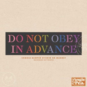May include: A black and white bumper sticker with the text "DO NOT OBEY IN ADVANCE" in rainbow colors. The sticker is for sale and includes the text "Choose bumper sticker or magnet. Watermark not printed."