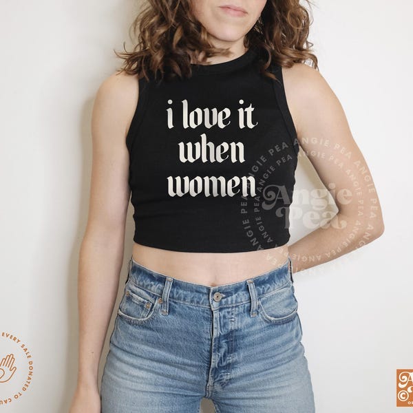 I love it when women, Lesbian Crop, Bi Crop, Lesbian Pride, Bi Pride, Pride Crop Top, WLW Shirt, Sapphic Shirt