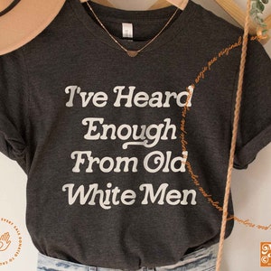 I Have Heard Enough from Old Men, Mediocre, Voting shirt, Vote Them Out, Feminist Sweatshirt, Funny Feminist Shirt