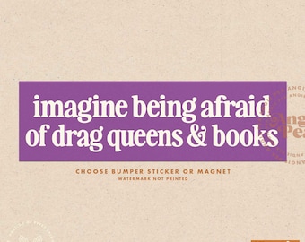 Imagine being afraid of drag queens and books sticker or magnet, drag queens sticker, read banned books bumper sticker