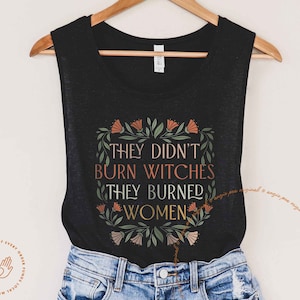 They Didn&#39;t Burn Witches They Burned Women, Feminist Tank, Spooky Liberal Witch, Bury The Patriarchy, Salam, Handmaids
