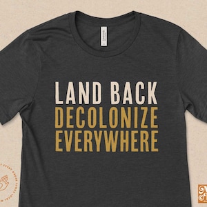 Land Back, Decolonize Everywhere, No one is illegal on stolen land