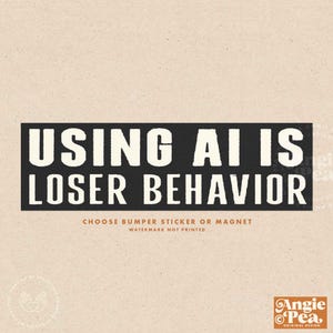 May include: A rectangular black and white bumper sticker or magnet with the text "USING AI IS LOSER BEHAVIOR". The text is in a bold, sans-serif font. The bottom of the sticker reads "CHOOSE BUMPER STICKER OR MAGNET".