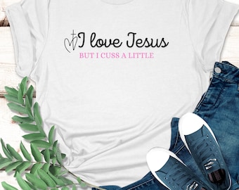I Love Jesus, I Cuss a Little, Christian Shirt, Shirt for her, Funny Shirt,