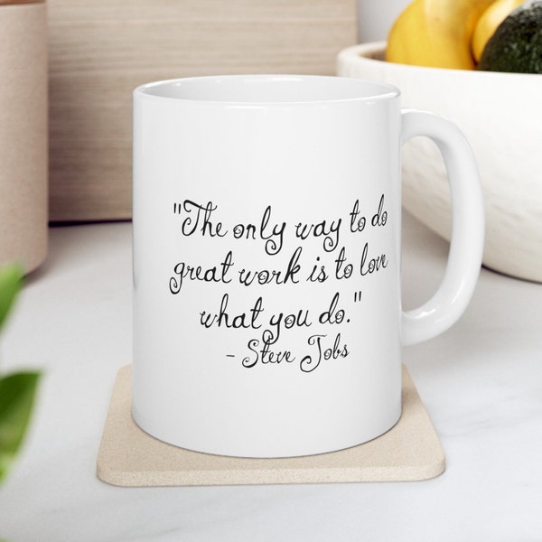 The only way to do great work is to love what you do. - Steve Jobs Inspirational Mug
