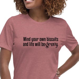 Midwest Saying, Mind Your Own Biscuits and Life Will Be Gravy, Funny, Southern, Women&#39;s Relaxed T-Shirt