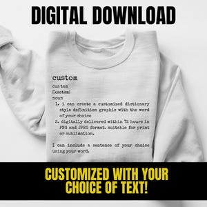 May include: A white sweatshirt with black text that reads "DIGITAL DOWNLOAD" and a definition of the word "custom". The text also says "CUSTOMIZED WITH YOUR CHOICE OF TEXT!"