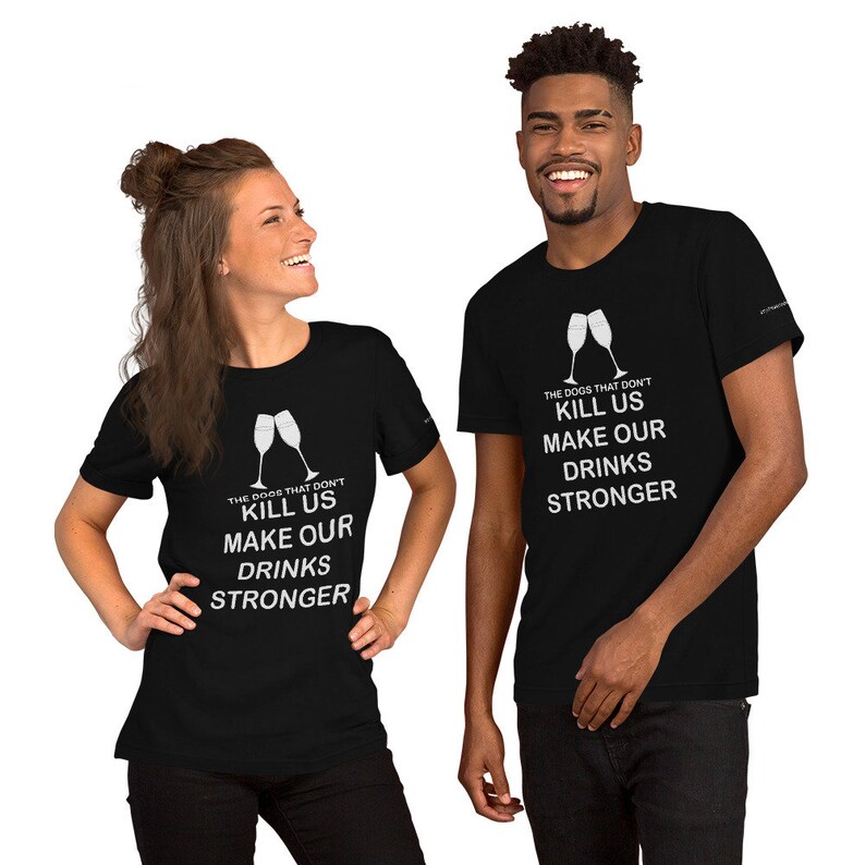 The Dogs That Don't Kill Us Make Our Drinks Stronger Unisex Ultra Cotton Tee Multiple Sizes and Colors Funny Dog Sayings image 1