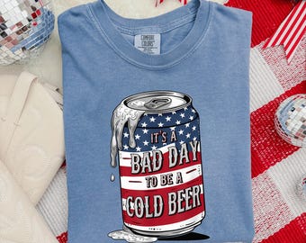 Comfort Colors® It's A Bad Day To Be A Cold Beer shirt, Funny 4th of July Shirt, Beer Party Matching, Drinking Dad Tee, Patriotic Beer Love
