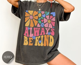 Always Be Kind Graphic Tee - Positive Message Shirt - Floral Inspirational T-Shirt - Trendy Motivational Shirt- Comfort Colors Shirt