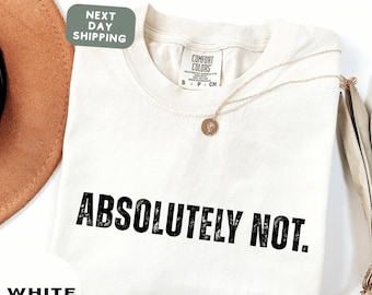 Comfort Colors® Absolutely Not Shirt, Sarcastic Tshirt, Statement Tee, Retro Comfort T-Shirt, Absolutely Not Shirt, Christmas Gift for Women
