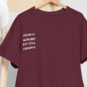 Socially Awkward But Still Friendly T-Shirt, Introvert Quote Shirt , Funny Social Anxiety Gift, Birthday Gift, Teenage Gift, Awkward, Quirky