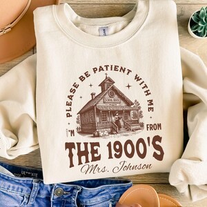 Funny Teacher Sweatshirt, Be Patient With Me 1900s Tshirt, Personalized Teacher Shirt for Women, First Day of School, Teacher Gift, Western Sweatshirt/ Sand