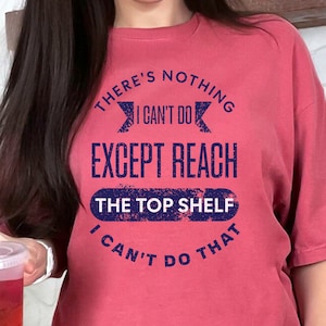 Short Girl Funny Comfort Colors Tshirt, Tee for Women, Sarcastic Height T Shirt, Can Do Anything But Reach The Top Shelf