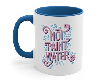 Not Paint Water 11oz Funny Coffee Mug for Artists, Painters, and Crafters, Two Toned Handle Mug for Coffee and Tea