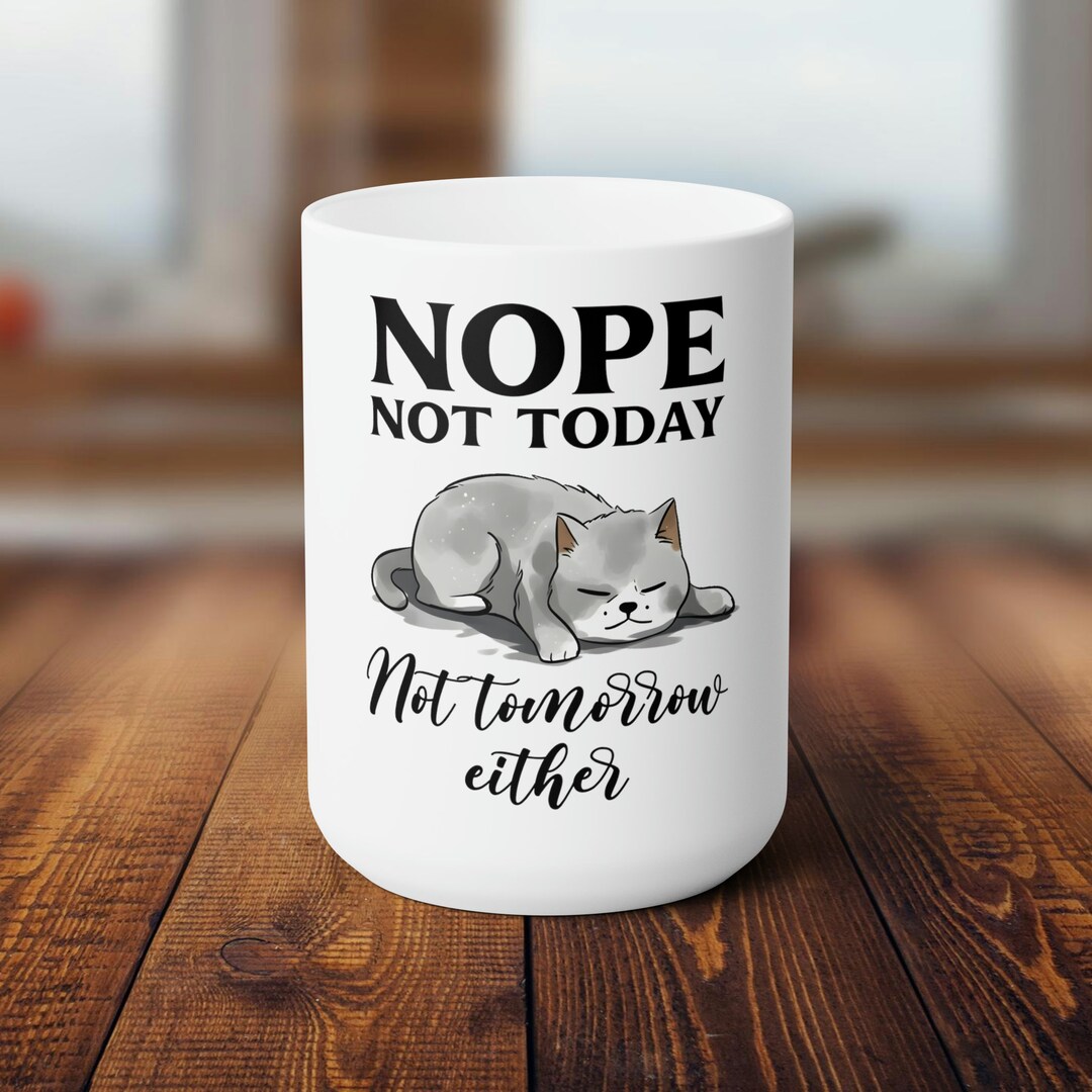 Funny Cat Coffee Mug Nope Not Today Mug Humorous Cat Mug - Etsy