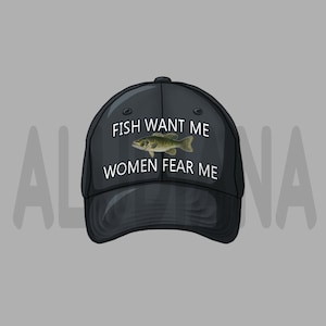 May include: A black baseball cap with the text "FISH WANT ME" and "WOMEN FEAR ME" in white. A small fish is pictured between the two lines of text.
