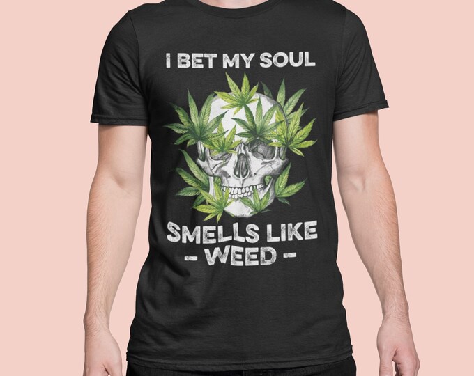 Cannabis Shirt, I Bet My Soul Smells Like Weed Shirt, Skull Shirt, Weed Lover Shirt, Cannabis Leaf Tee, Weed Skull Shirt