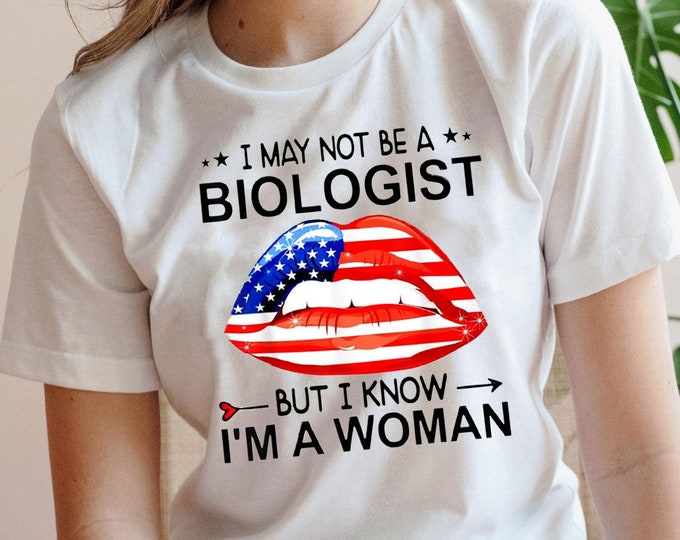 I May Not Be A Biologist But I Know I'm A Woman Shirt, Women Lips Shirt, Mothers Day Tee, Mothers Day Gift, USA Flag Lips Shirt, Funny Shirt