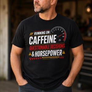 May include: Black t-shirt with the text "RUNNING ON CAFFEINE, QUESTIONABLE DECISIONS & HORSEPOWER" in white, red, and yellow. A speedometer graphic is above the text. The shirt is worn by a person.
