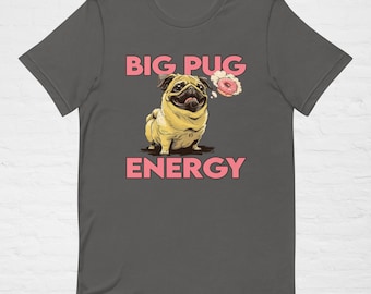 BIG PUG ENERGY T-Shirt | Cute Pug Lovers Gift | Funny Pug Tee