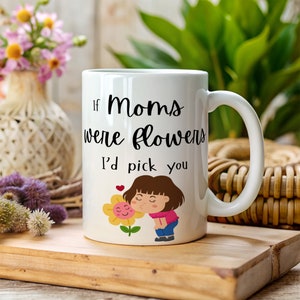 If Moms Were Flowers I Would Pick You, Tea Lover Gift, Gift For Mom, Mother&#39;s Day Gift, Moms Birthday, Novelty Gift, Gift for Her, Christmas