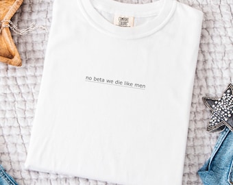 No BEta Wir sterben wie Männer Shirt Komfort Farben T-Shirt | Lustiges Fanfic Writer Shirt | Minimalistisches Fandom Tee